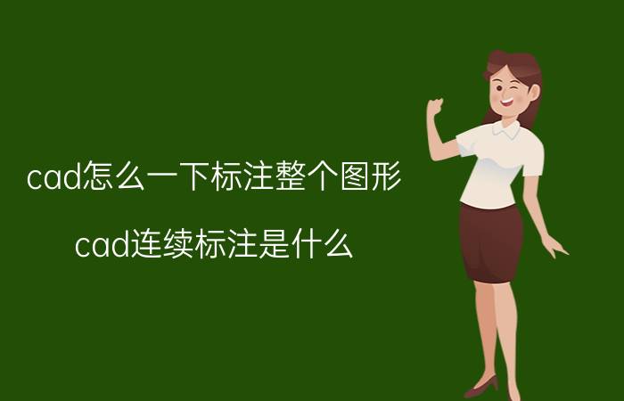 cad怎么一下标注整个图形 cad连续标注是什么？